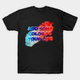 Add Some Color To Your Life T-Shirt